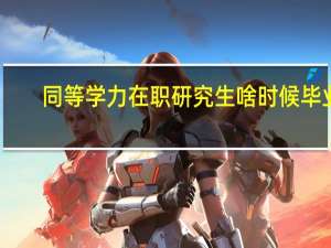 同等学力在职研究生啥时候毕业