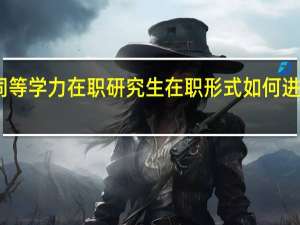 同等学力在职研究生在职形式如何进行申报