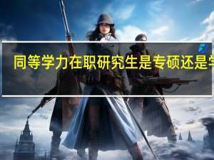 同等学力在职研究生是专硕还是学硕