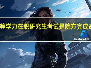 同等学力在职研究生考试是院方完成命题的吗