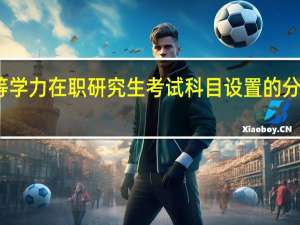 同等学力在职研究生考试科目设置的分数相同吗