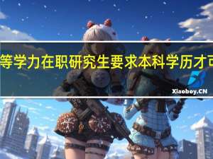 同等学力在职研究生要求本科学历才可以报吗