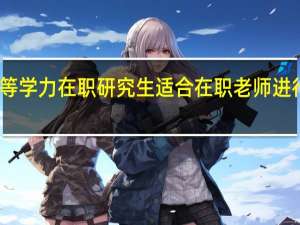 同等学力在职研究生适合在职老师进行报名吗