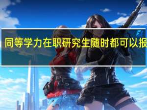 同等学力在职研究生随时都可以报名吗