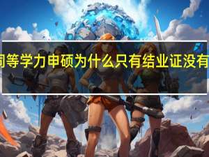 同等学力申硕为什么只有结业证没有毕业证