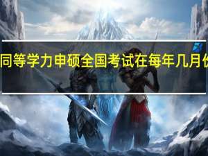 同等学力申硕全国考试在每年几月份进行