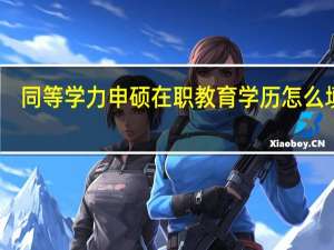 同等学力申硕在职教育学历怎么填写
