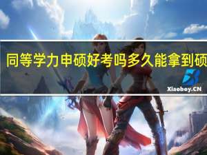 同等学力申硕好考吗多久能拿到硕士证