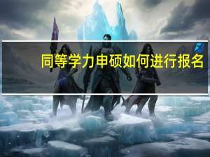 同等学力申硕如何进行报名