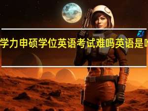 同等学力申硕学位英语考试难吗英语是唯一选择吗