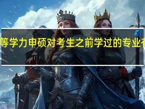 同等学力申硕对考生之前学过的专业有要求吗