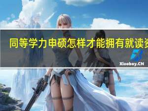 同等学力申硕怎样才能拥有就读资格