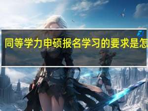 同等学力申硕报名学习的要求是怎样的