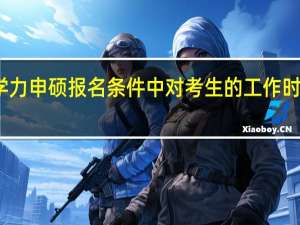 同等学力申硕报名条件中对考生的工作时长有要求吗