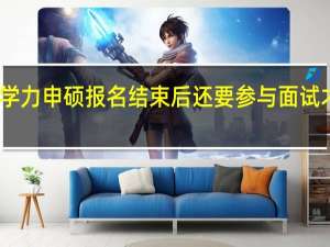 同等学力申硕报名结束后还要参与面试才能入学吗