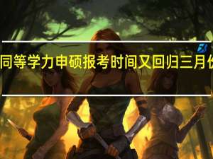 同等学力申硕报考时间又回归三月份了吗