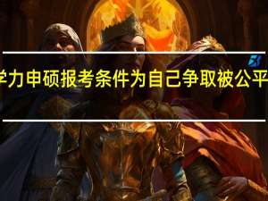 同等学力申硕报考条件为自己争取被公平对待的机会