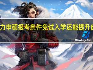 同等学力申硕报考条件免试入学还能提升自己技能水平