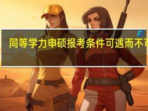 同等学力申硕报考条件可遇而不可求