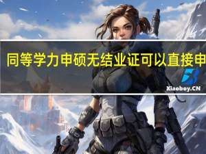 同等学力申硕无结业证可以直接申硕吗