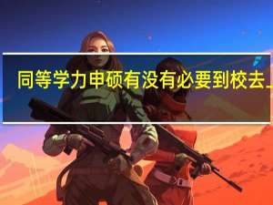 同等学力申硕有没有必要到校去上课