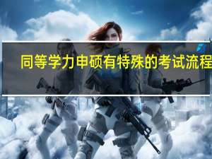 同等学力申硕有特殊的考试流程吗