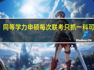 同等学力申硕每次联考只抓一科可行吗