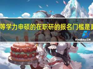 同等学力申硕的在职研的报名门槛是真的高吗