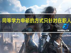 同等学力申硕的方式只针对在职人员吗