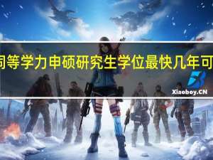 同等学力申硕研究生学位最快几年可以拿到