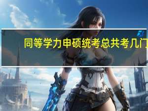 同等学力申硕统考总共考几门