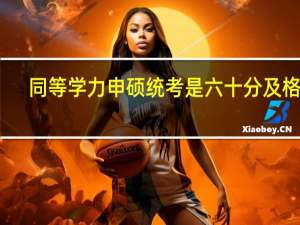 同等学力申硕统考是六十分及格吗