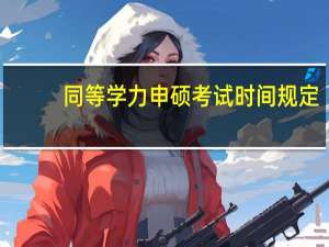 同等学力申硕考试时间规定