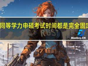 同等学力申硕考试时间都是完全固定的吗