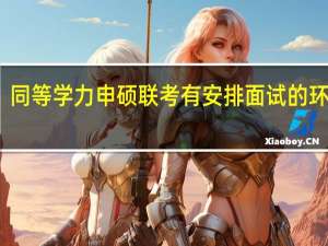 同等学力申硕联考有安排面试的环节吗