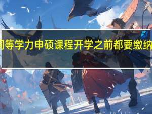 同等学力申硕课程开学之前都要缴纳学费吗