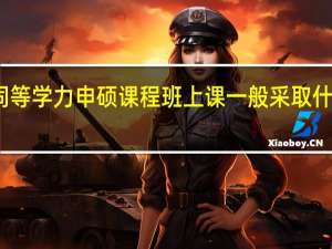 同等学力申硕课程班上课一般采取什么方式