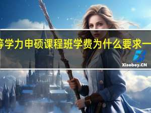 同等学力申硕课程班学费为什么要求一次性交清