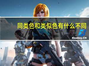同类色和类似色有什么不同