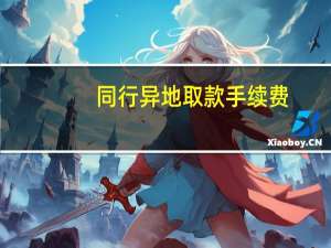 同行异地取款手续费（同行异地取款手续费多少）