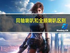 同轴喇叭和全频喇叭区别