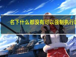 名下什么都没有可以强制执行吗