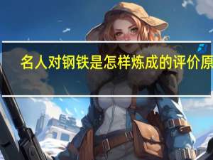 名人对钢铁是怎样炼成的评价原话