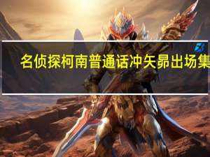 名侦探柯南普通话冲矢昴出场集数（冲矢昴出场集数）