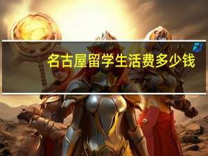 名古屋留学生活费多少钱