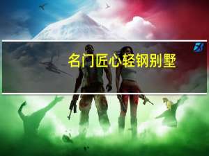 名门匠心轻钢别墅+集成墙板全屋整装颠覆传统行业革新