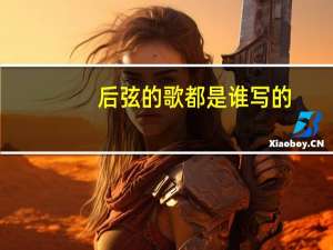 后弦的歌都是谁写的（后弦最好听的歌）