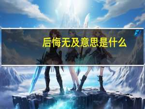 后悔无及意思是什么