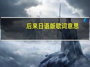 后来日语版歌词意思（后来日语版罗马音）