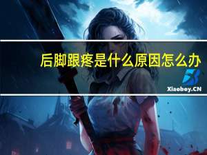 后脚跟疼是什么原因怎么办（后脚跟疼是什么原因）